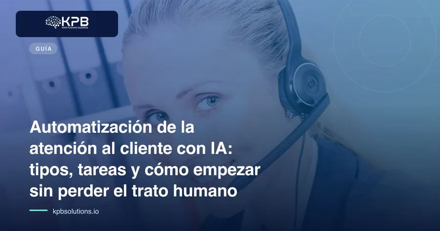 Automatización de la atención al cliente con IA: tipos, tareas y cómo empezar sin perder el trato humano