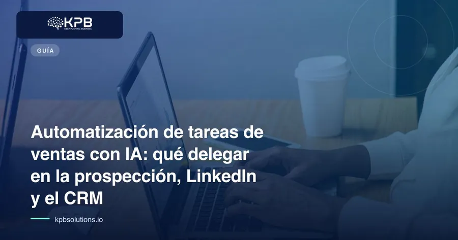 Automatización de tareas de ventas con IA: qué delegar en la prospección, LinkedIn y el CRM