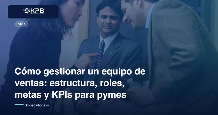 Cómo gestionar un equipo de ventas: estructura, roles, metas y KPIs para pymes