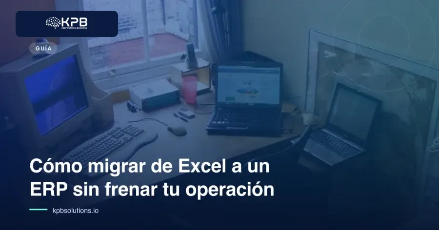 Cómo migrar de Excel a un ERP sin frenar tu operación