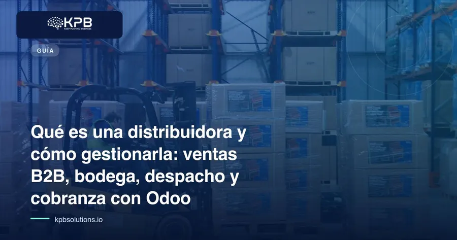 Qué es una distribuidora y cómo gestionarla: ventas B2B, bodega, despacho y cobranza con Odoo