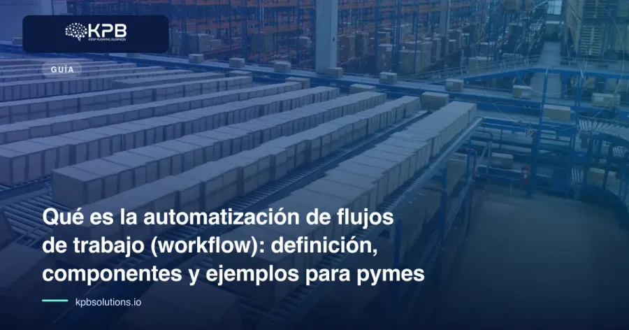 Qué es la automatización de flujos de trabajo (workflow): definición, componentes y ejemplos para pymes