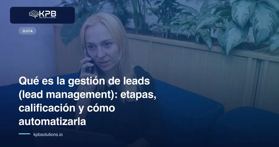 Qué es la gestión de leads (lead management): etapas, calificación y cómo automatizarla