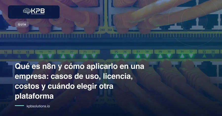Qué es n8n y cómo aplicarlo en una empresa: casos de uso, licencia, costos y cuándo elegir otra plataforma